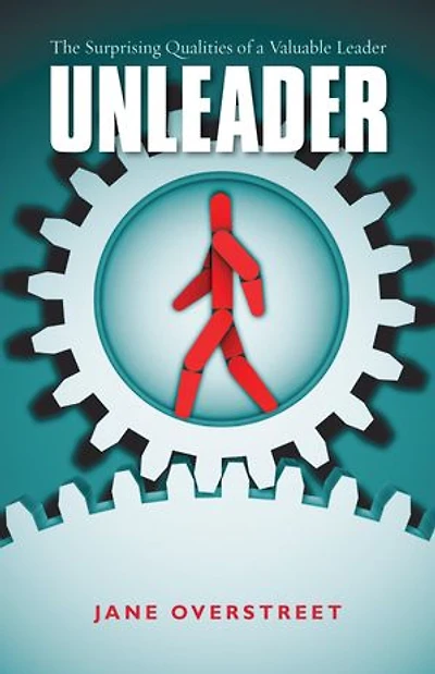 Unleader: The Surprising Qualities of a Valuable Leader