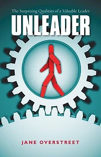 Unleader: The Surprising Qualities of a Valuable Leader