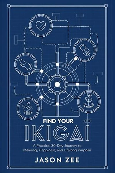 Find Your Ikigai: A Practical 30-Day Journey to Meaning, Happiness, and Lifelong Purpose