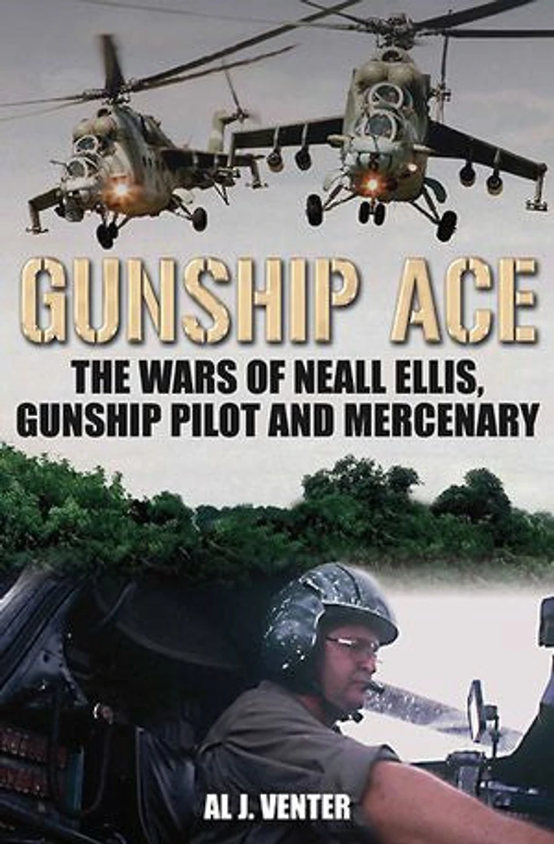 Gunship Ace: The Wars Of Neall Ellis, Helicopter Pilot And Mercenary