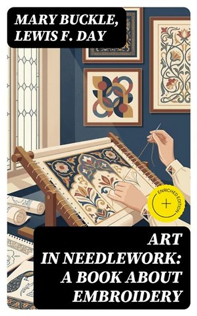 Art in Needlework: A Book about Embroidery: Enriched edition.