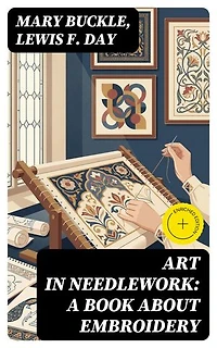 Art in Needlework: A Book about Embroidery: Enriched edition.