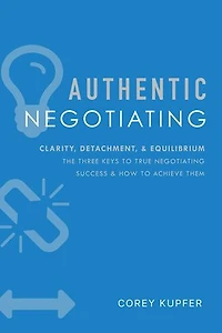 Authentic Negotiating: Clarity, Detachment, & Equilibrium The Three Keys To True Negotiating Success How Achieve Them