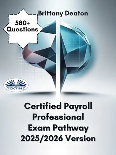 Certified Payroll Professional Exam Pathway 2025/2026 Version: Unlock Success Through 580+ Focused Practice Questions
