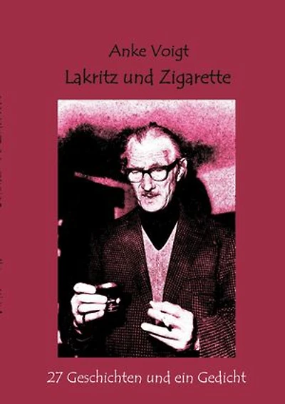 Lakritz und Zigarette: 27 Geschichten und ein Gedicht