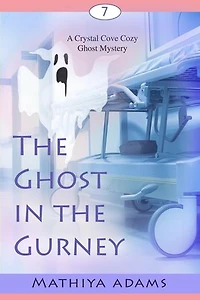 The Ghost in the Gurney: Crystal Cove Cozy Ghost Mysteries, #7