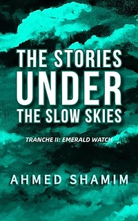 The Stories Under The Slow Skies - Tranche II: Emerald Watch: Slow Skies, #2