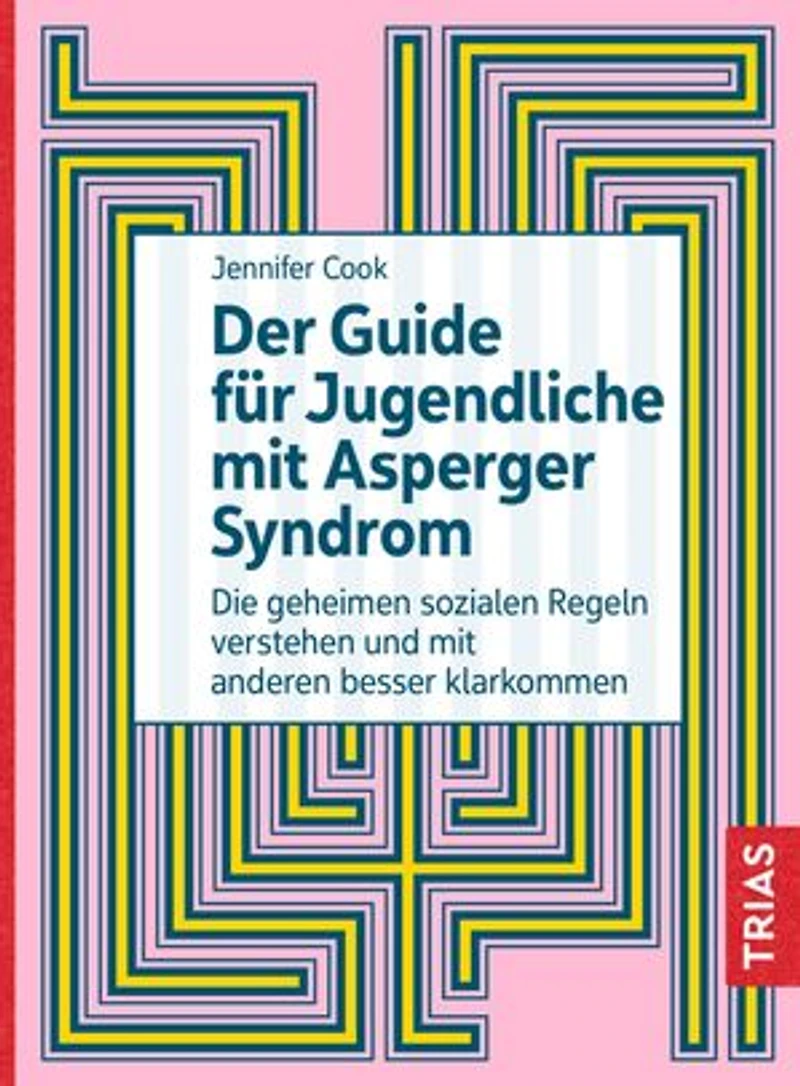 Der Guide für Jugendliche mit Asperger-Syndrom: Die geheimen sozialen Regeln verstehen und mit anderen besser klarkommen