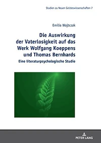 Die Auswirkung der Vaterlosigkeit auf das Werk Wolfgang Koeppens und Thomas Bernhards: Eine literaturpsychologische Studie