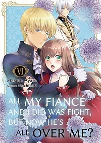 All My Fiancé and I Did Was Fight, But Now He's All Over Me?: Volume 6