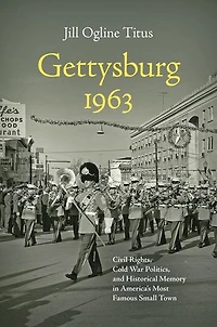 Gettysburg 1963: Civil Rights, Cold War Politics, And Historical Memory America's Most Famous Small Town