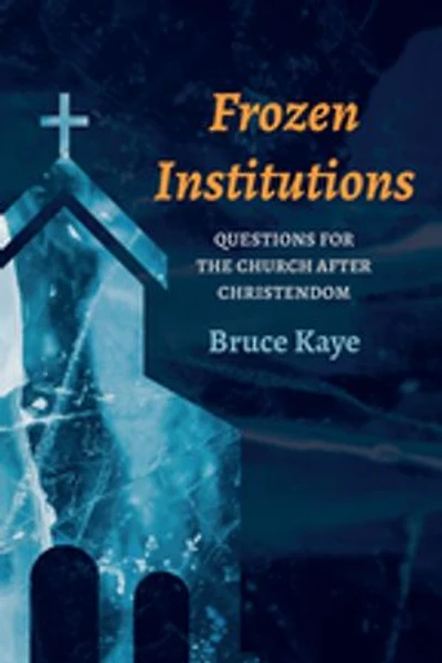 Frozen Institutions: Questions for the Church After Christendom