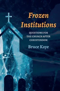 Frozen Institutions: Questions for the Church After Christendom