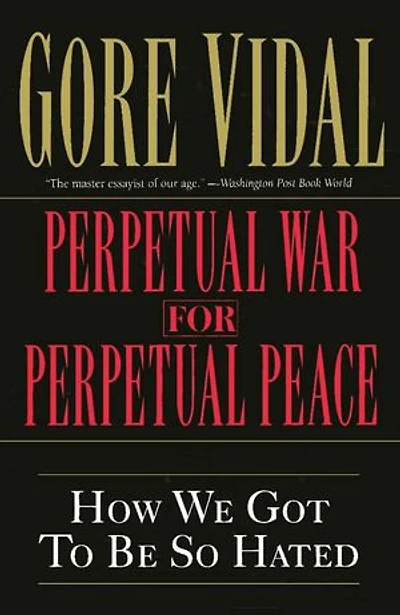 Perpetual War For Peace: How We Got to Be So Hated