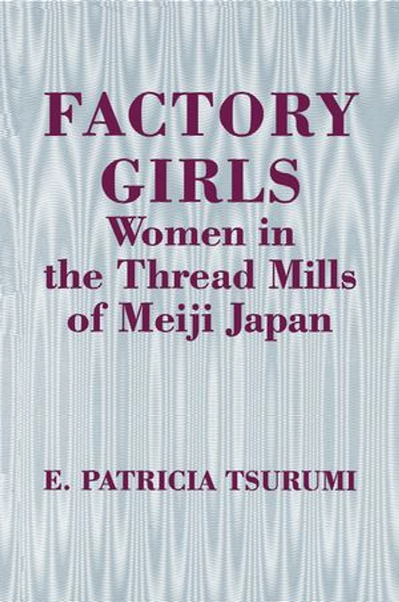 Factory Girls: Women the Thread Mills of Meiji Japan