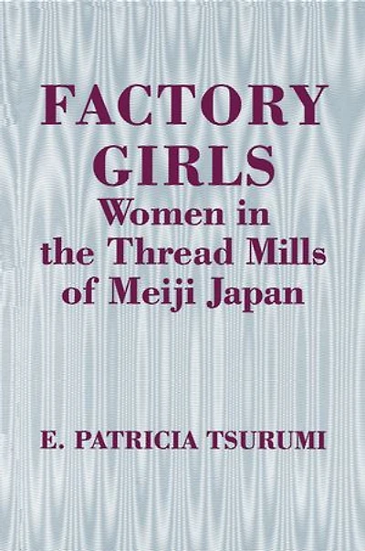 Factory Girls: Women the Thread Mills of Meiji Japan