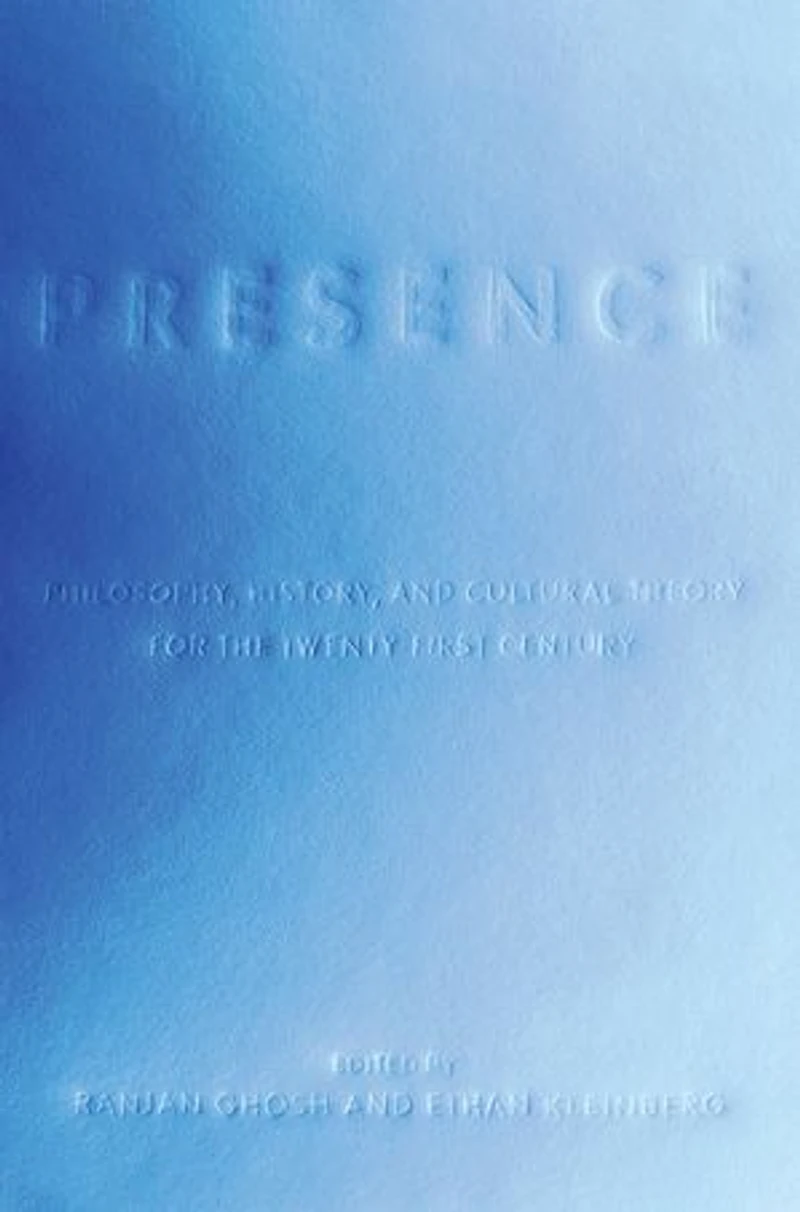 Presence: Philosophy, History, And Cultural Theory For The Twenty-first Century