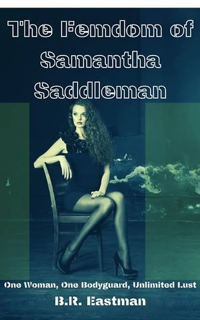 The Femdom of Samantha Saddleman: One Woman, One Bodyguard, Unlimited Lust
