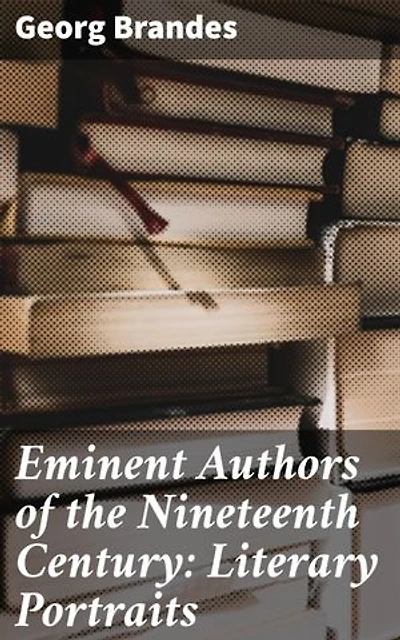 Eminent Authors of the Nineteenth Century: Literary Portraits: Exploring the Literary Legacy of the 19th Century