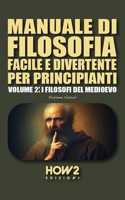 MANUALE DI FILOSOFIA FACILE E DIVERTENTE PER PRINCIPIANTI: Volume 2: I Filosofi del Medioevo