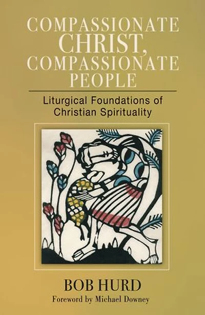 Compassionate Christ, People: Liturgical Foundations of Christian Spirituality