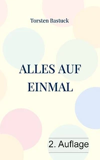 Alles auf einmal: Kurzgeschichten für Unterhaltung mit Tiefsinn