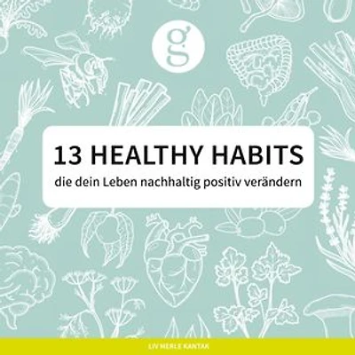 13 Healthy Habits: die dein Leben nachhaltig positiv verändern