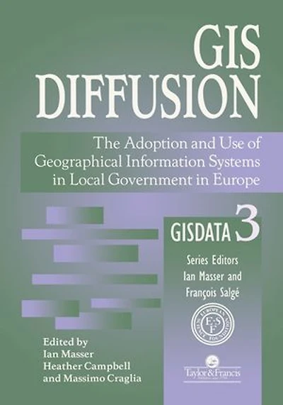 GIS Diffusion: The Adoption And Use Of Geographical Information Systems Local Government Europe