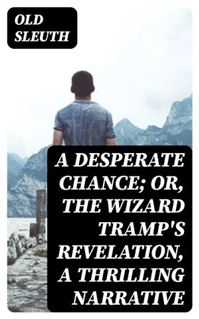 A Desperate Chance; Or, The Wizard Tramp's Revelation, a Thrilling Narrative