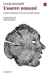 Essere umani: Come la biologia ci ha reso ciò che siamo