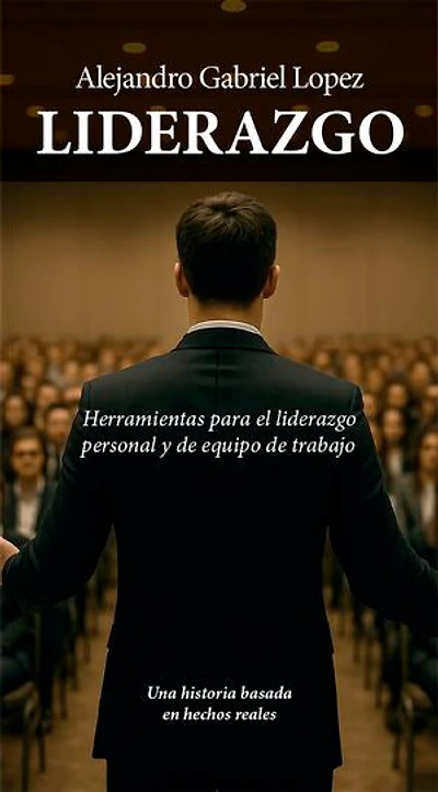 Liderazgo: Herramientas para el liderazgo personal y de equipo de trabajo. Una historia basada en hechos