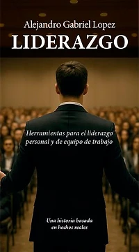 Liderazgo: Herramientas para el liderazgo personal y de equipo de trabajo. Una historia basada en hechos