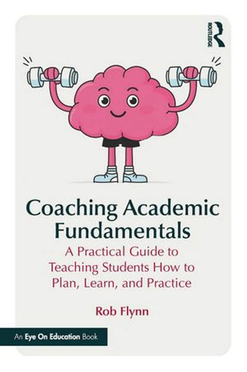 Coaching Academic Fundamentals: A Practical Guide to Teaching Students How Plan, Learn, and Practice