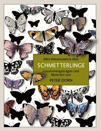 Schmetterlinge: Alles Wissenswerte über Schmetterlinge - zusammengetragen und illustriert von Peter Dorn