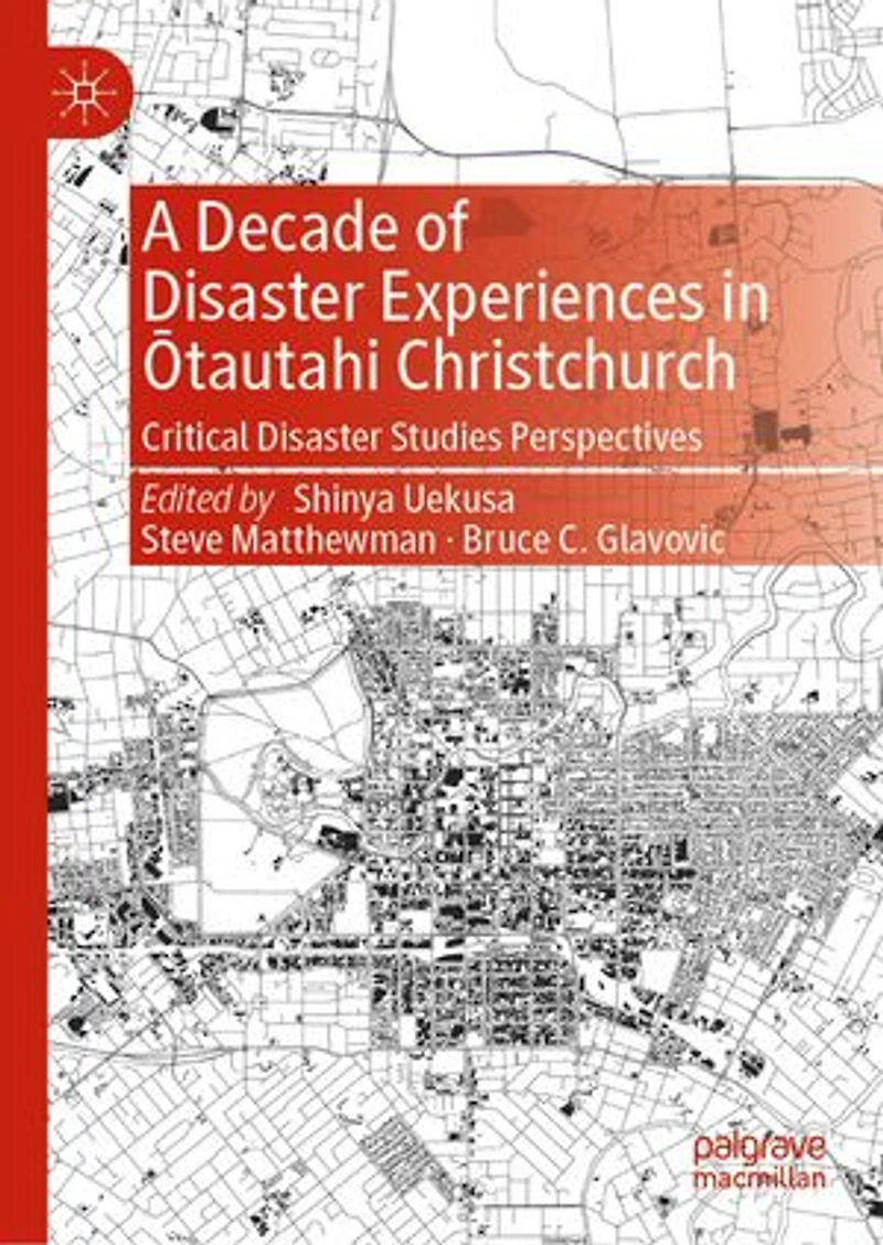 A Decade of Disaster Experiences Atautahi Christchurch: Critical Studies Perspectives