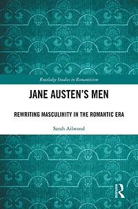 Jane Austen's Men: Rewriting Masculinity The Romantic Era
