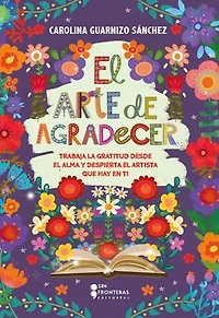 El arte de agradecer: Trabaja la gratitud desde el alma y despierta el artista que hay en ti