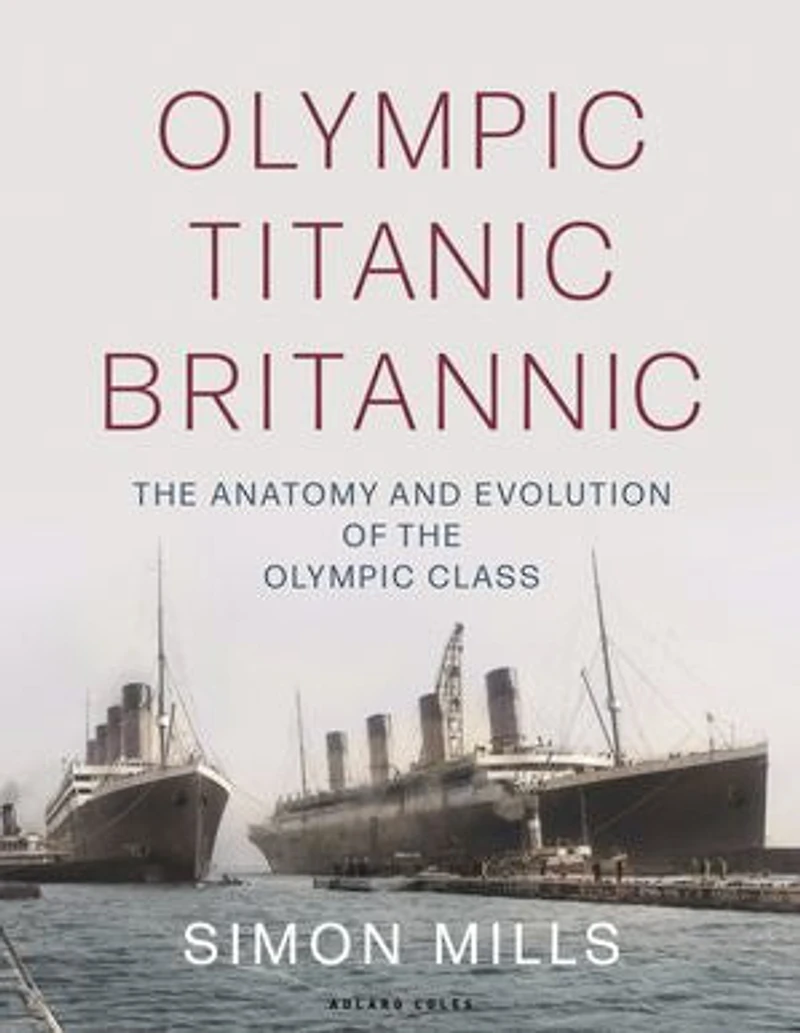 Olympic Titanic Britannic: The Anatomy And Evolution Of Class