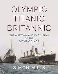 Olympic Titanic Britannic: The Anatomy And Evolution Of Class