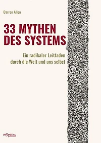 33 Mythen des Systems: Ein radikaler Leitfaden durch die Welt und uns selbst