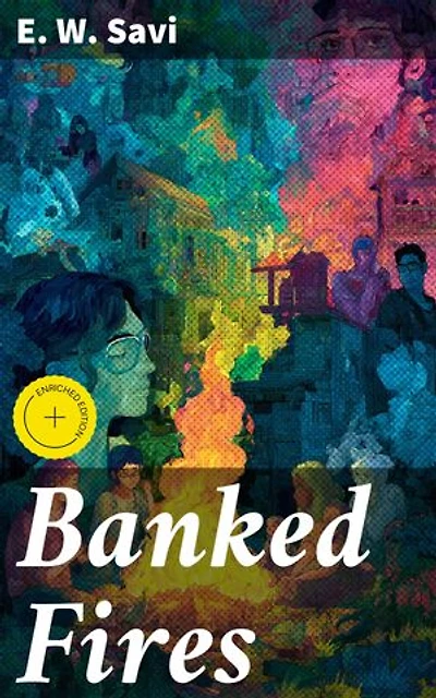 Banked Fires: Enriched edition. Exploring human nature and relationships through crafted stories