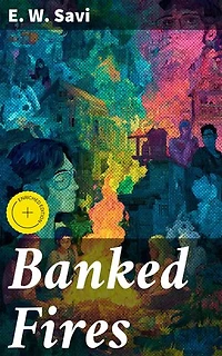 Banked Fires: Enriched edition. Exploring human nature and relationships through crafted stories