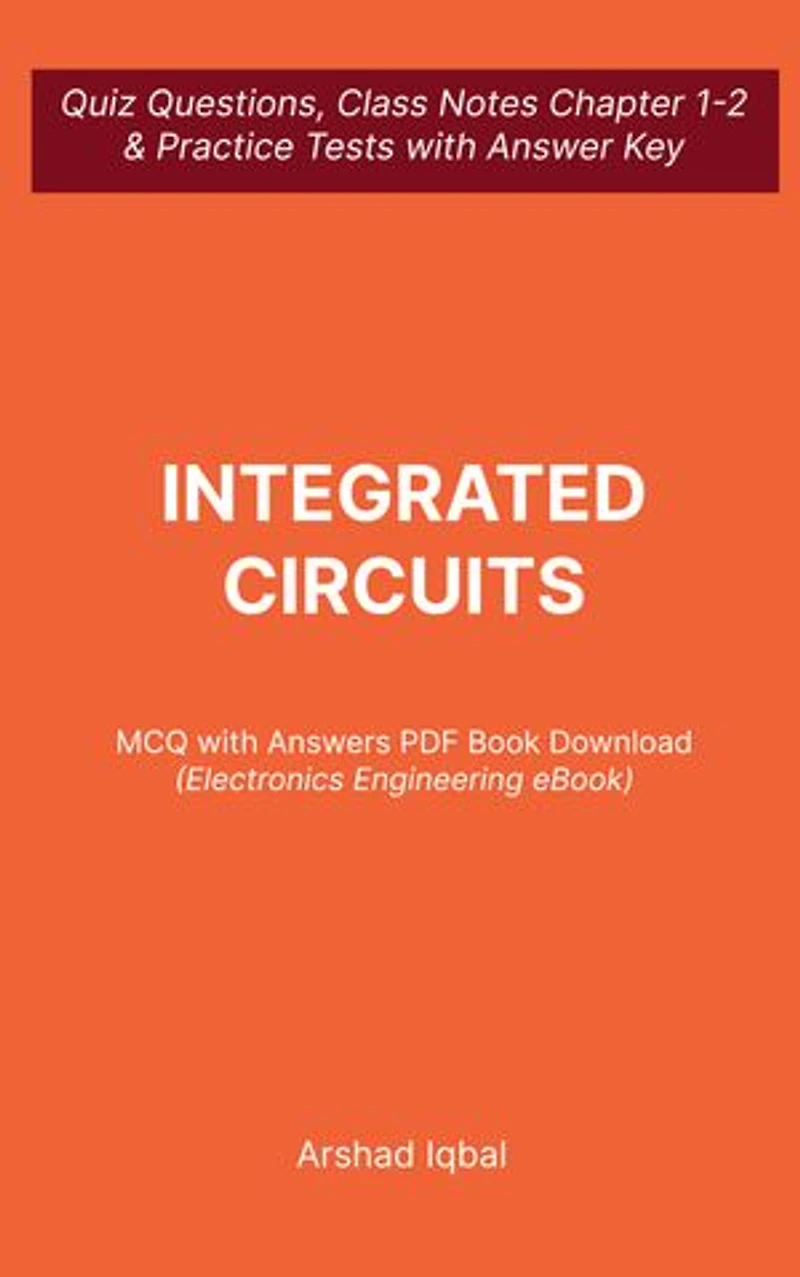 Integrated Circuits MCQ (Multiple Choice Questions): Quiz Questions Chapter 1-2 and Practice Tests with Answers PDF | Integrated Circuits Study Guide & Exam Prep MCQs
