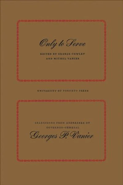Only to Serve: Selections from Addresses of Governor-General Georges P. Vanier