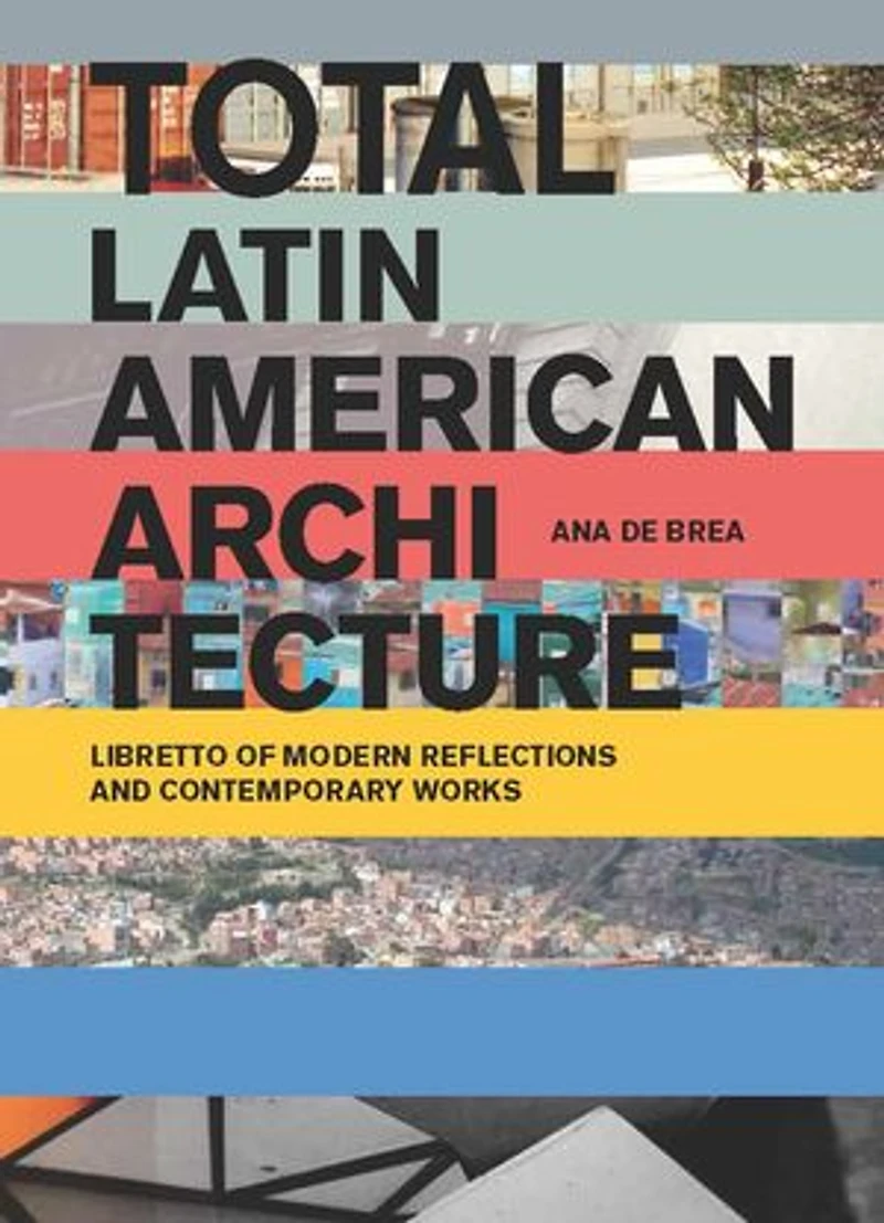 Total Latin American Architecture: Libretto Of Modern Reflections & Contemporary Works