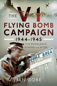 The V1 Flying Bomb Campaign 1944-1945: Doodlebug Summer and After