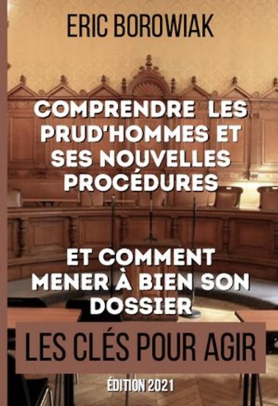 Comprendre les prud'hommes et ses nouvelles procédures: Et comment mener à bien son dossier