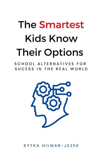 The Smartest Kids Know Their Options: School Alternatives for Success in the Real World: The Smartest Kids