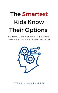 The Smartest Kids Know Their Options: School Alternatives for Success in the Real World: The Smartest Kids
