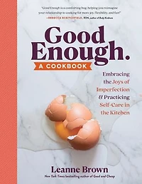 Good Enough: A Cookbook: Embracing The Joys Of Imperfection And Practicing Self-care Kitchen